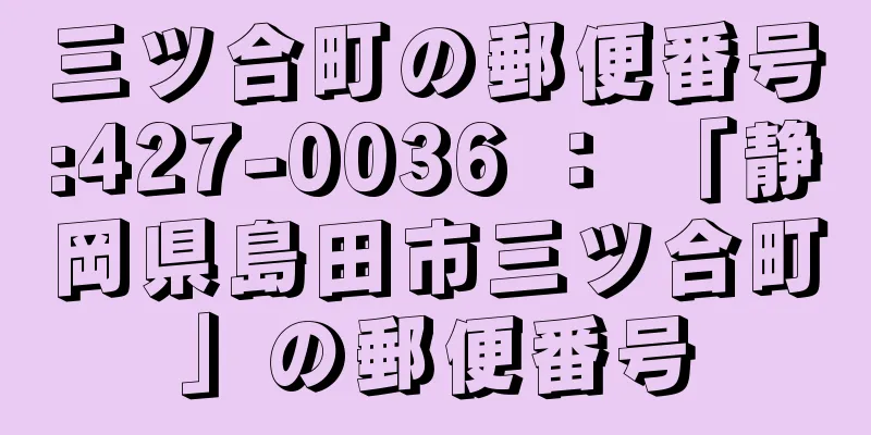 三ツ合町の郵便番号:427-0036 ： 「静岡県島田市三ツ合町」の郵便番号