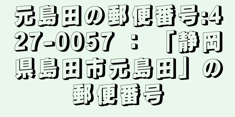 元島田の郵便番号:427-0057 ： 「静岡県島田市元島田」の郵便番号