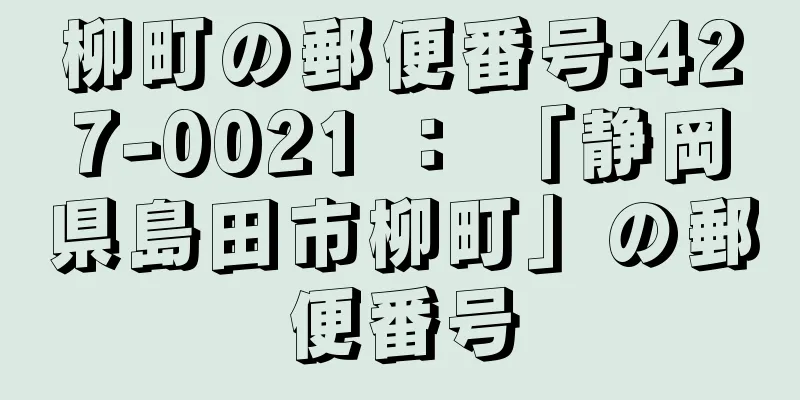 柳町の郵便番号:427-0021 ： 「静岡県島田市柳町」の郵便番号