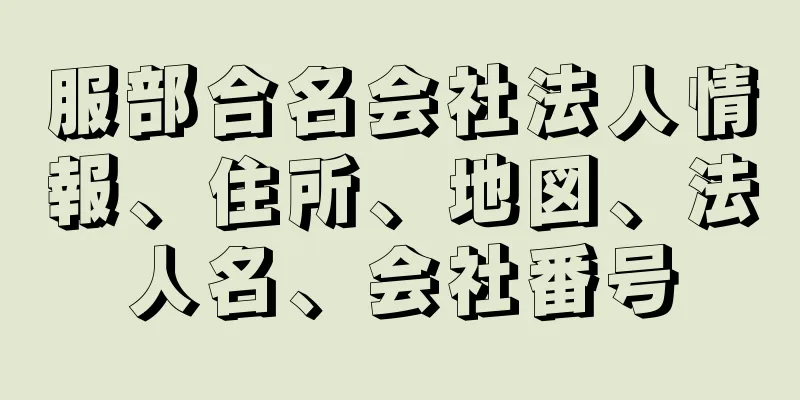 服部合名会社法人情報、住所、地図、法人名、会社番号