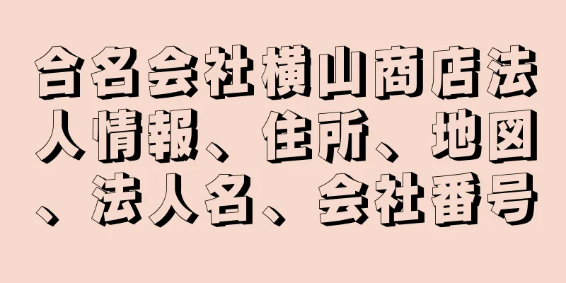 合名会社横山商店法人情報、住所、地図、法人名、会社番号