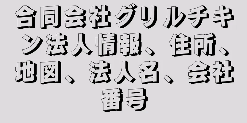 合同会社グリルチキン法人情報、住所、地図、法人名、会社番号