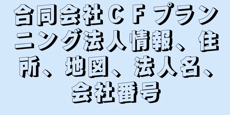 合同会社ＣＦプランニング法人情報、住所、地図、法人名、会社番号