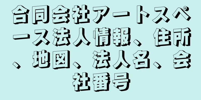 合同会社アートスペース法人情報、住所、地図、法人名、会社番号