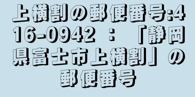 上横割の郵便番号:416-0942 ： 「静岡県富士市上横割」の郵便番号