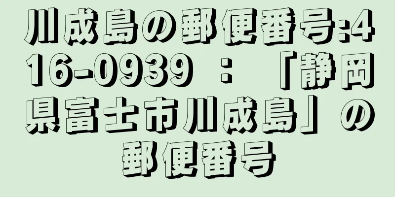 川成島の郵便番号:416-0939 ： 「静岡県富士市川成島」の郵便番号