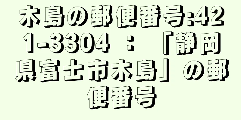 木島の郵便番号:421-3304 ： 「静岡県富士市木島」の郵便番号