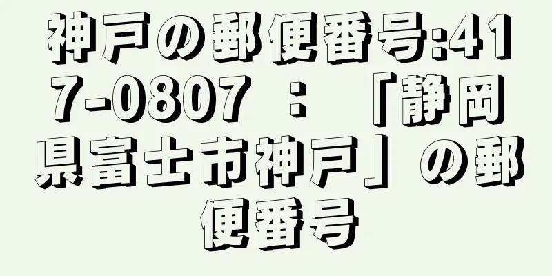 神戸の郵便番号:417-0807 ： 「静岡県富士市神戸」の郵便番号