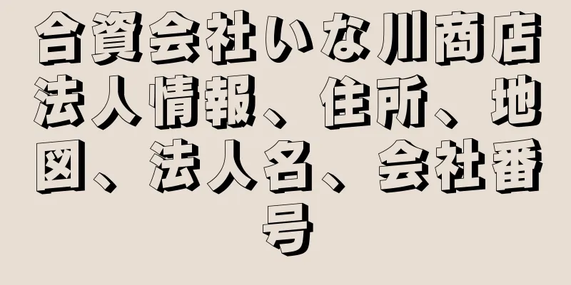 合資会社いな川商店法人情報、住所、地図、法人名、会社番号