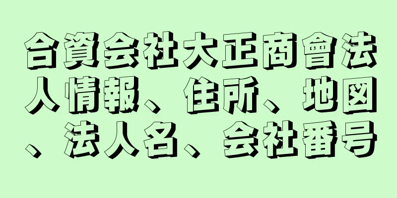 合資会社大正商會法人情報、住所、地図、法人名、会社番号