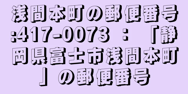 浅間本町の郵便番号:417-0073 ： 「静岡県富士市浅間本町」の郵便番号