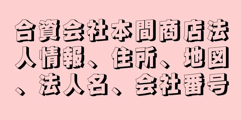 合資会社本間商店法人情報、住所、地図、法人名、会社番号