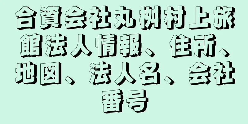 合資会社丸桝村上旅館法人情報、住所、地図、法人名、会社番号