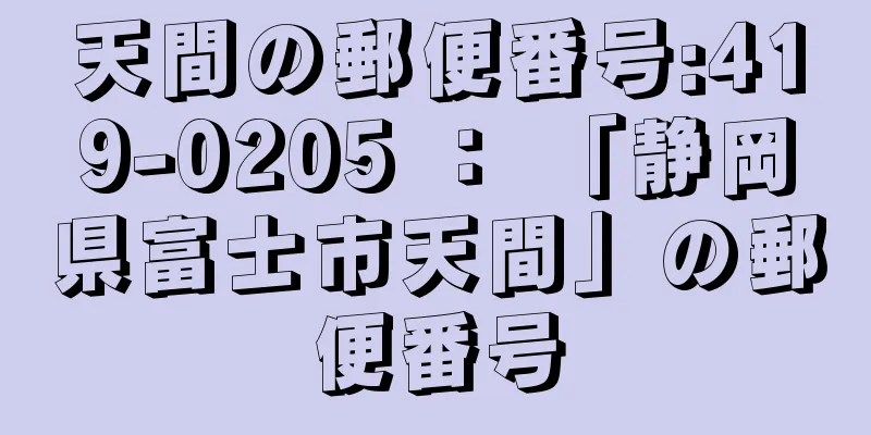 天間の郵便番号:419-0205 ： 「静岡県富士市天間」の郵便番号