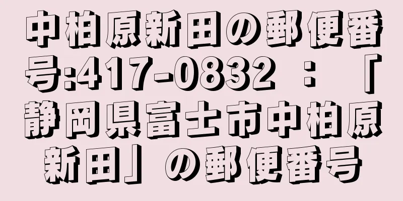 中柏原新田の郵便番号:417-0832 ： 「静岡県富士市中柏原新田」の郵便番号