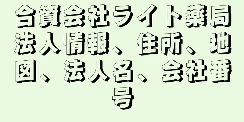 合資会社ライト薬局法人情報、住所、地図、法人名、会社番号