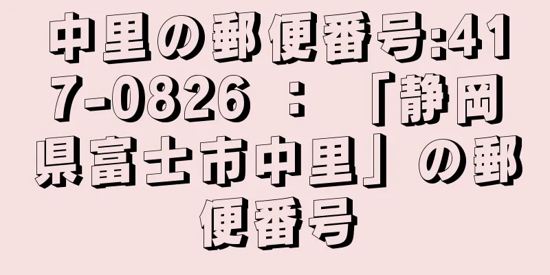 中里の郵便番号:417-0826 ： 「静岡県富士市中里」の郵便番号