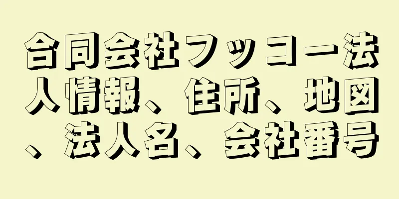 合同会社フッコー法人情報、住所、地図、法人名、会社番号