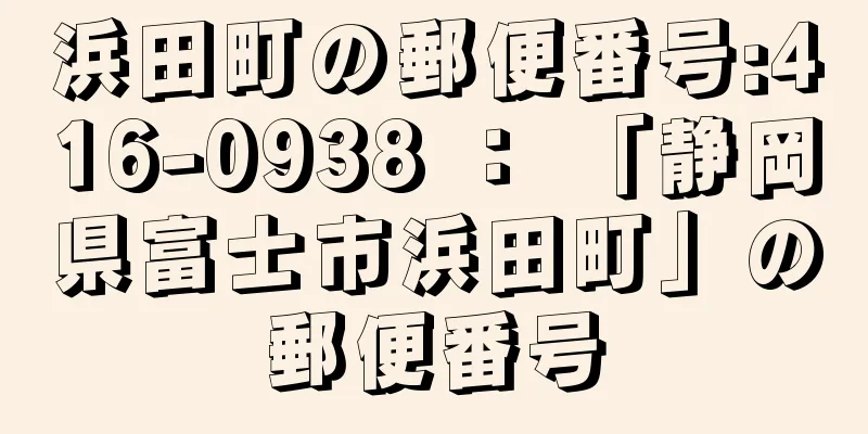 浜田町の郵便番号:416-0938 ： 「静岡県富士市浜田町」の郵便番号