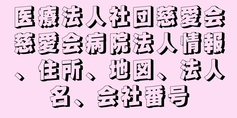 医療法人社団慈愛会慈愛会病院法人情報、住所、地図、法人名、会社番号