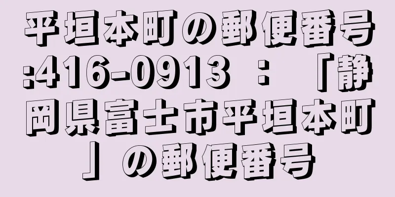 平垣本町の郵便番号:416-0913 ： 「静岡県富士市平垣本町」の郵便番号