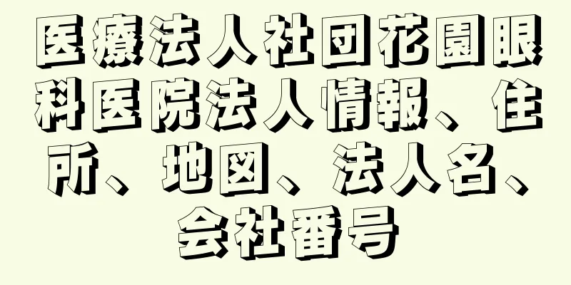 医療法人社団花園眼科医院法人情報、住所、地図、法人名、会社番号