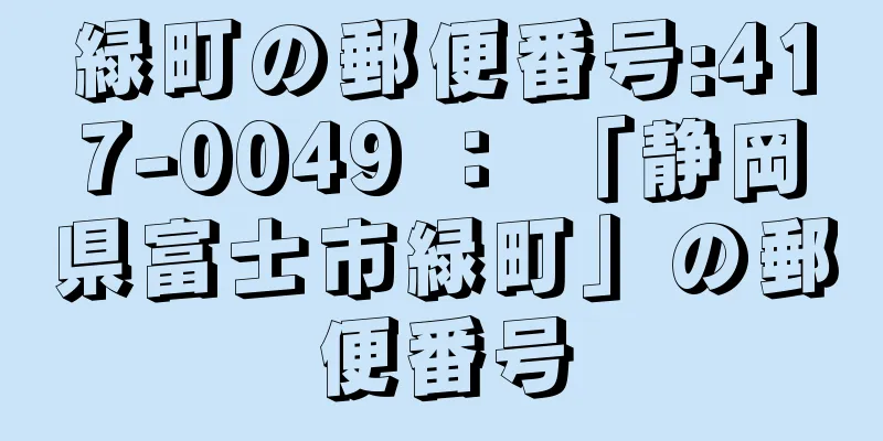 緑町の郵便番号:417-0049 ： 「静岡県富士市緑町」の郵便番号