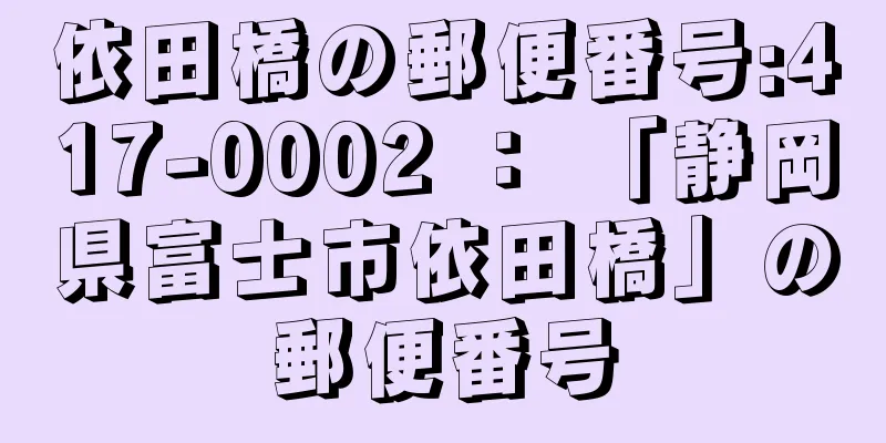 依田橋の郵便番号:417-0002 ： 「静岡県富士市依田橋」の郵便番号