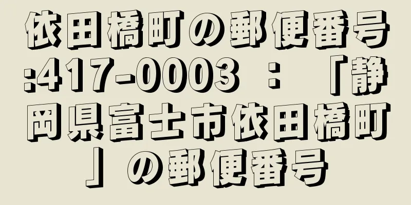 依田橋町の郵便番号:417-0003 ： 「静岡県富士市依田橋町」の郵便番号