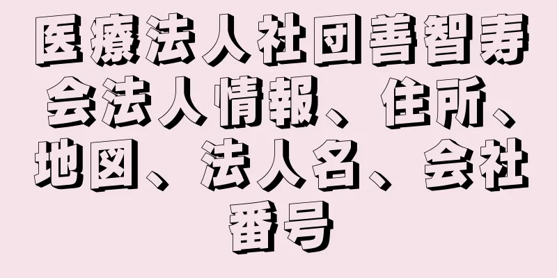 医療法人社団善智寿会法人情報、住所、地図、法人名、会社番号