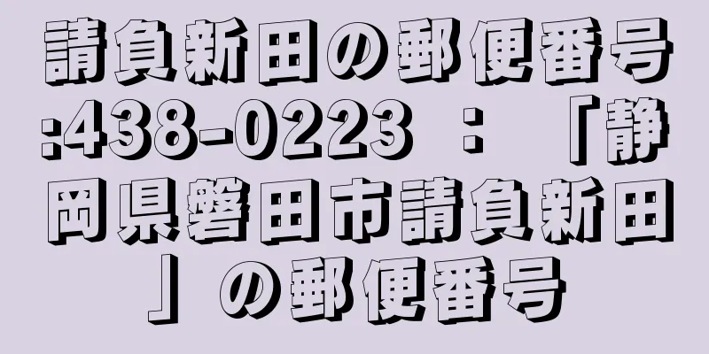 請負新田の郵便番号:438-0223 ： 「静岡県磐田市請負新田」の郵便番号