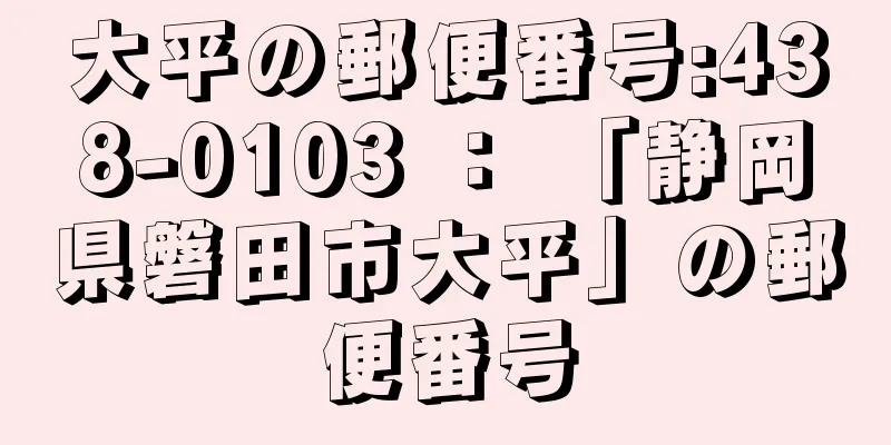 大平の郵便番号:438-0103 ： 「静岡県磐田市大平」の郵便番号