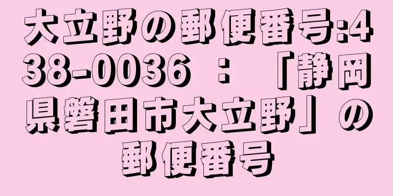 大立野の郵便番号:438-0036 ： 「静岡県磐田市大立野」の郵便番号