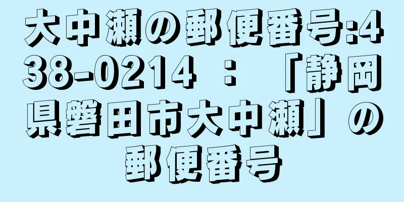 大中瀬の郵便番号:438-0214 ： 「静岡県磐田市大中瀬」の郵便番号