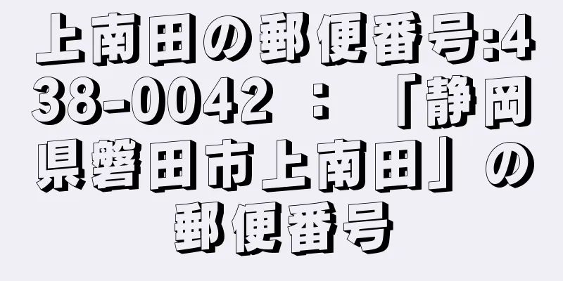 上南田の郵便番号:438-0042 ： 「静岡県磐田市上南田」の郵便番号