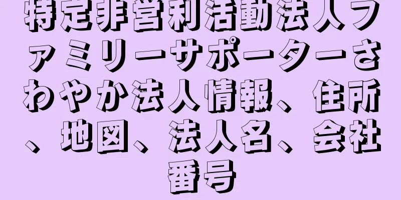 特定非営利活動法人ファミリーサポーターさわやか法人情報、住所、地図、法人名、会社番号