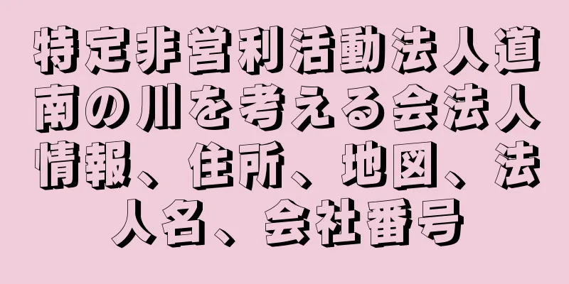特定非営利活動法人道南の川を考える会法人情報、住所、地図、法人名、会社番号