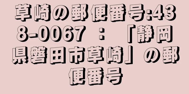 草崎の郵便番号:438-0067 ： 「静岡県磐田市草崎」の郵便番号