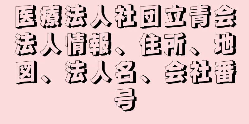 医療法人社団立青会法人情報、住所、地図、法人名、会社番号