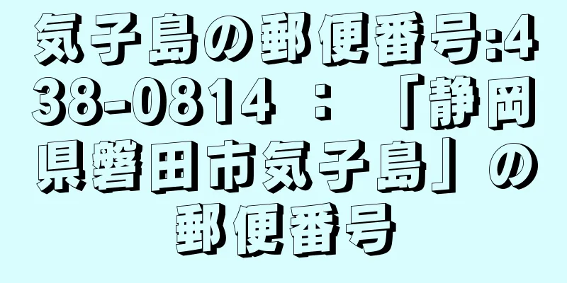 気子島の郵便番号:438-0814 ： 「静岡県磐田市気子島」の郵便番号