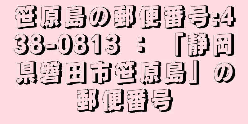 笹原島の郵便番号:438-0813 ： 「静岡県磐田市笹原島」の郵便番号