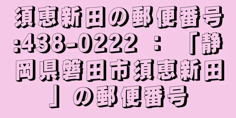 須恵新田の郵便番号:438-0222 ： 「静岡県磐田市須恵新田」の郵便番号