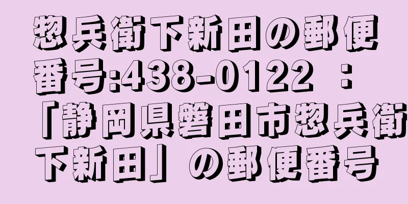 惣兵衛下新田の郵便番号:438-0122 ： 「静岡県磐田市惣兵衛下新田」の郵便番号