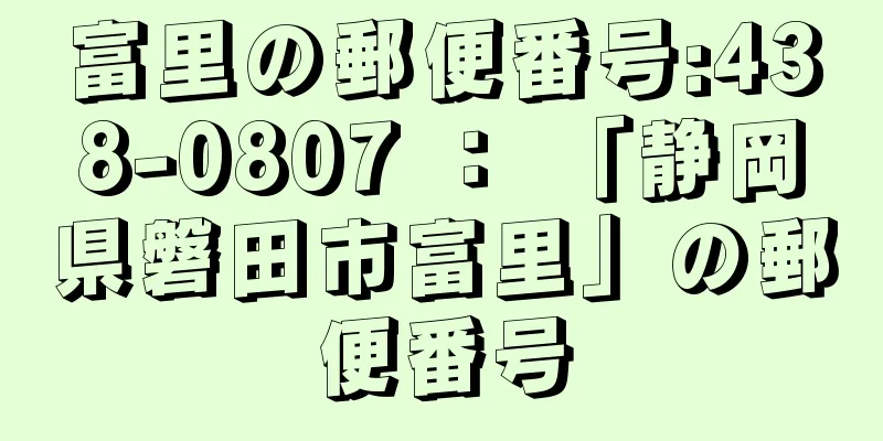 富里の郵便番号:438-0807 ： 「静岡県磐田市富里」の郵便番号