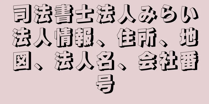 司法書士法人みらい法人情報、住所、地図、法人名、会社番号