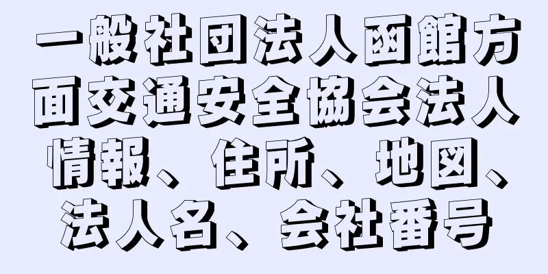 一般社団法人函館方面交通安全協会法人情報、住所、地図、法人名、会社番号