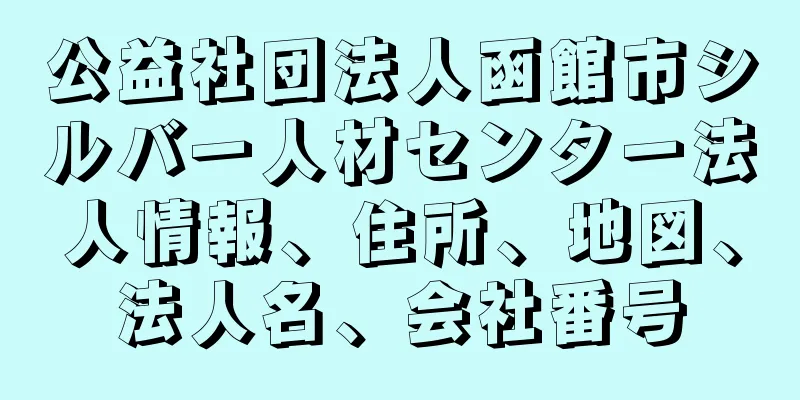 公益社団法人函館市シルバー人材センター法人情報、住所、地図、法人名、会社番号