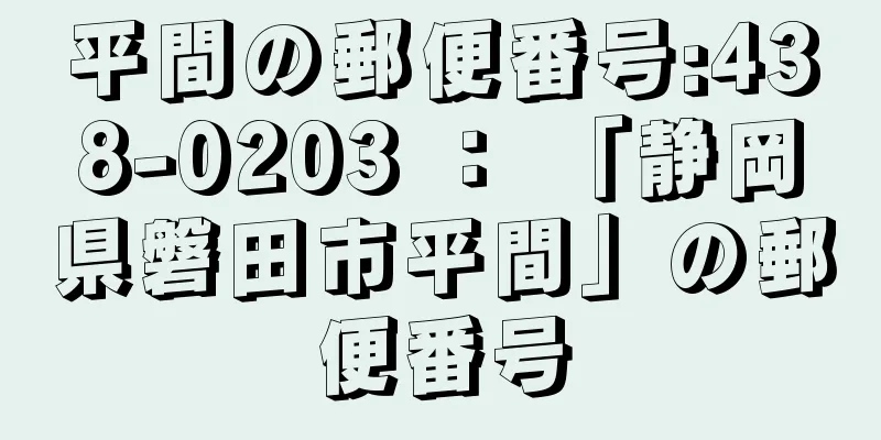 平間の郵便番号:438-0203 ： 「静岡県磐田市平間」の郵便番号