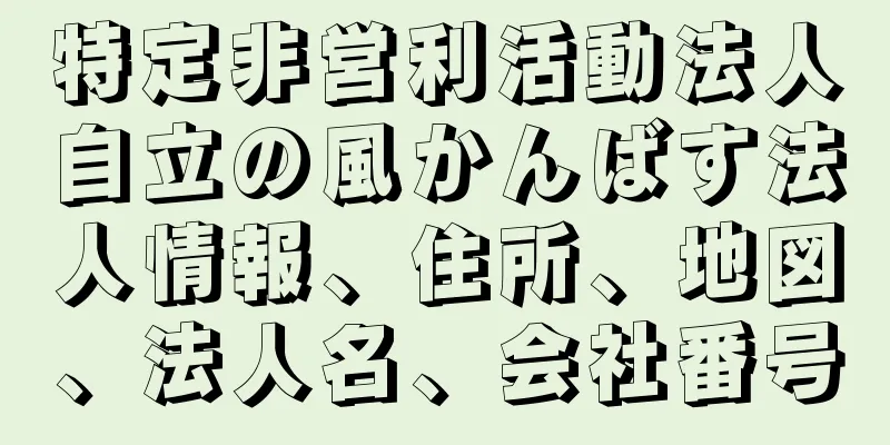 特定非営利活動法人自立の風かんばす法人情報、住所、地図、法人名、会社番号