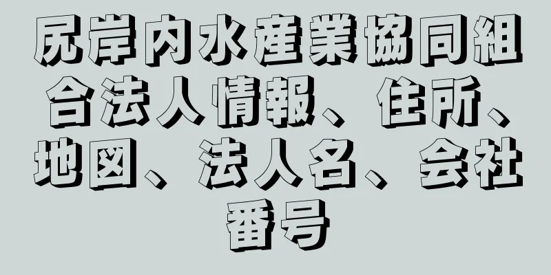 尻岸内水産業協同組合法人情報、住所、地図、法人名、会社番号